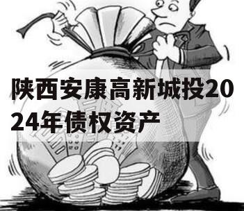 陕西安康高新城投2024年债权资产