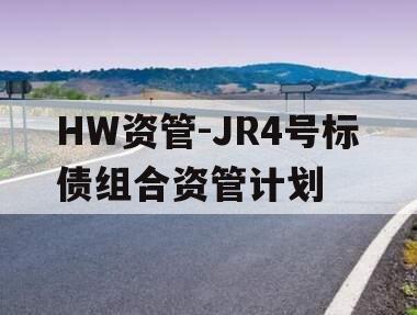 HW资管-JR4号标债组合资管计划