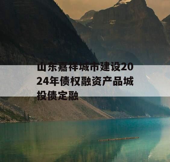 山东嘉祥城市建设2024年债权融资产品城投债定融