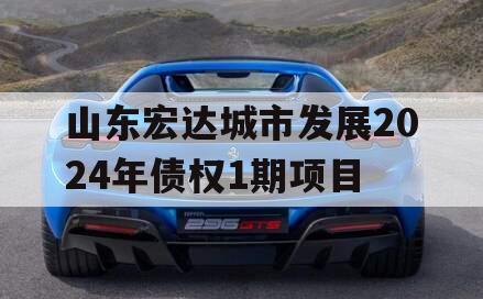 山东宏达城市发展2024年债权1期项目