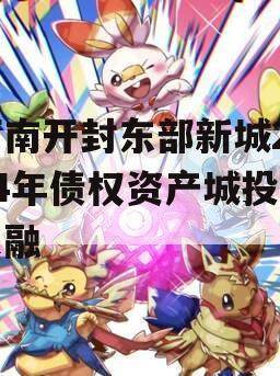 河南开封东部新城2024年债权资产城投债定融