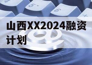 山西XX2024融资计划