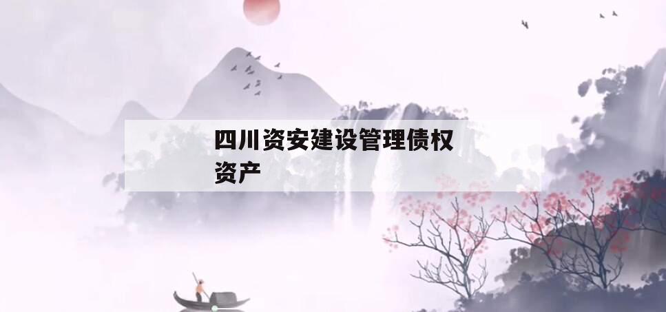 四川资安建设管理债权资产