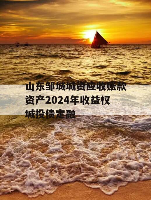 山东邹城城资应收账款资产2024年收益权城投债定融