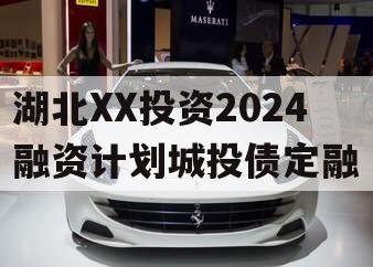 湖北XX投资2024融资计划城投债定融