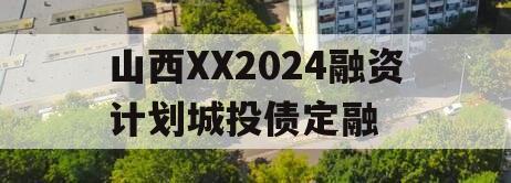 山西XX2024融资计划城投债定融