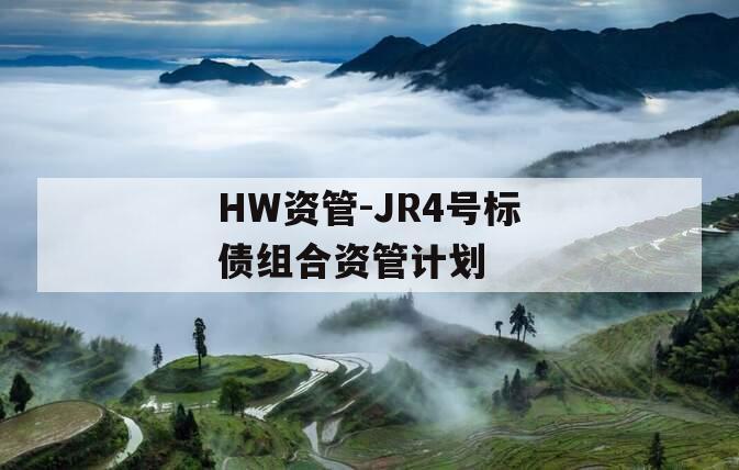 HW资管-JR4号标债组合资管计划