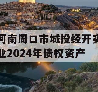 河南周口市城投经开实业2024年债权资产