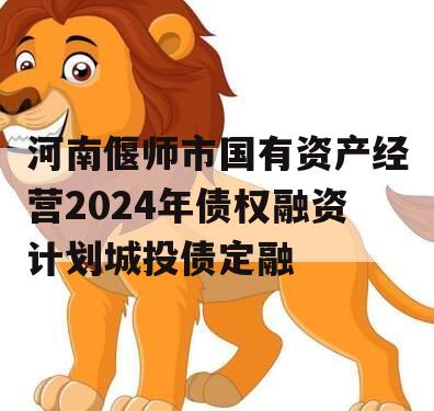 河南偃师市国有资产经营2024年债权融资计划城投债定融