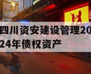 四川资安建设管理2024年债权资产