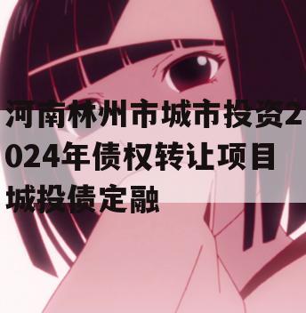 河南林州市城市投资2024年债权转让项目城投债定融