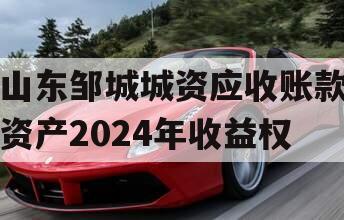 山东邹城城资应收账款资产2024年收益权