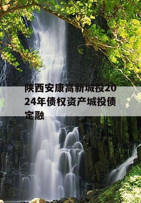 陕西安康高新城投2024年债权资产城投债定融