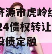 河南济源市虎岭经济发展2024债权转让计划城投债定融