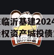 山东临沂基建2024年债权资产城投债定融