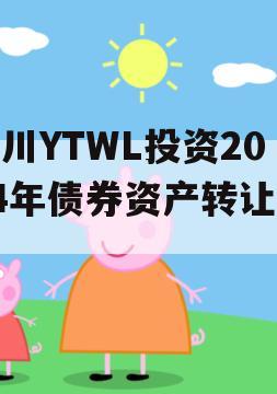 四川YTWL投资2024年债券资产转让项目