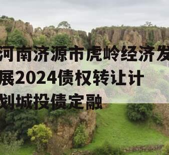 河南济源市虎岭经济发展2024债权转让计划城投债定融