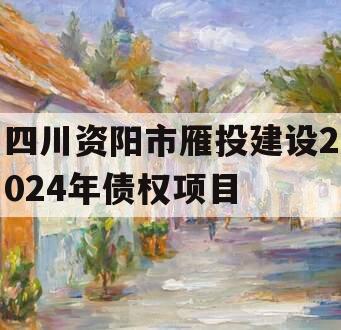 四川资阳市雁投建设2024年债权项目