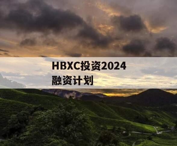 HBXC投资2024融资计划