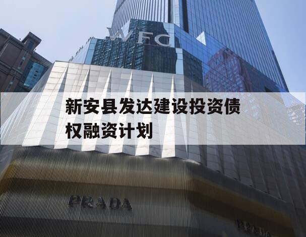 新安县发达建设投资债权融资计划