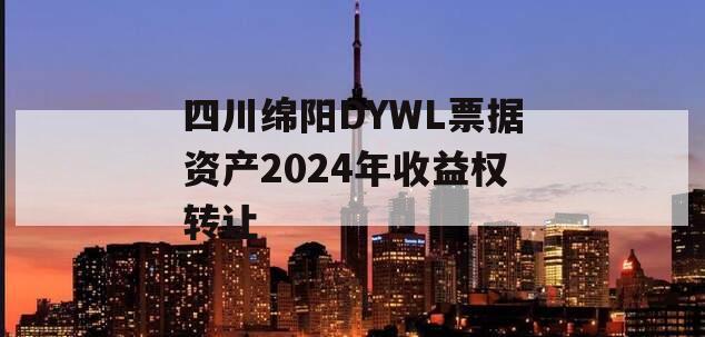 四川绵阳DYWL票据资产2024年收益权转让