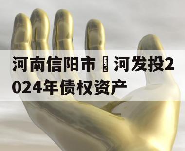 河南信阳市浉河发投2024年债权资产