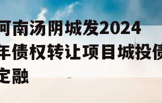 河南汤阴城发2024年债权转让项目城投债定融