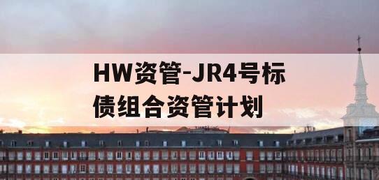 HW资管-JR4号标债组合资管计划