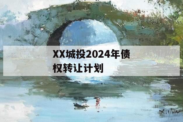 XX城投2024年债权转让计划