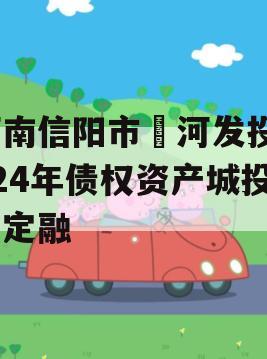 河南信阳市浉河发投2024年债权资产城投债定融