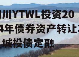 四川YTWL投资2024年债券资产转让项目城投债定融