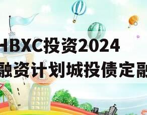 HBXC投资2024融资计划城投债定融