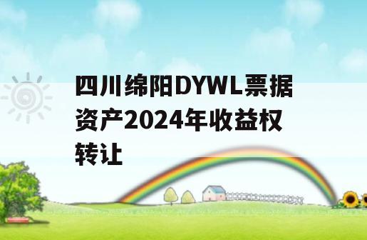 四川绵阳DYWL票据资产2024年收益权转让