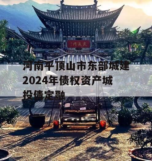 河南平顶山市东部城建2024年债权资产城投债定融