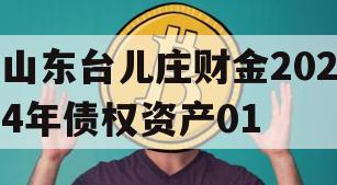 山东台儿庄财金2024年债权资产01