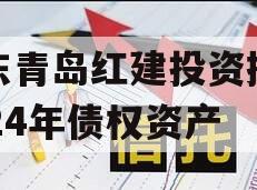 山东青岛红建投资控股2024年债权资产