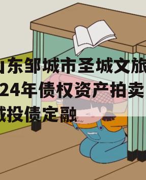 山东邹城市圣城文旅2024年债权资产拍卖城投债定融