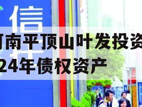 河南平顶山叶发投资2024年债权资产