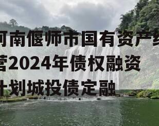河南偃师市国有资产经营2024年债权融资计划城投债定融