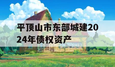平顶山市东部城建2024年债权资产