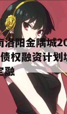 河南洛阳金隅城2024年债权融资计划城投债定融