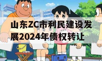 山东ZC市利民建设发展2024年债权转让