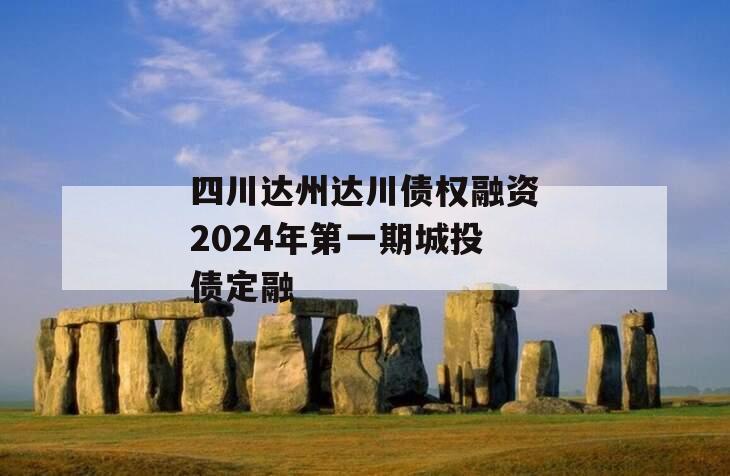 四川达州达川债权融资2024年第一期城投债定融
