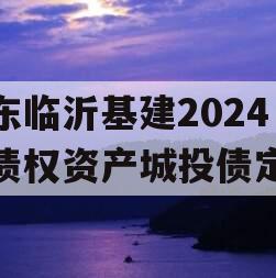 山东临沂基建2024年债权资产城投债定融