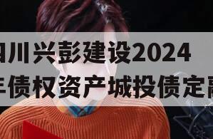 四川兴彭建设2024年债权资产城投债定融