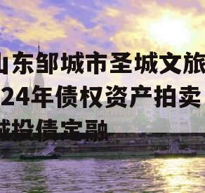 山东邹城市圣城文旅2024年债权资产拍卖城投债定融