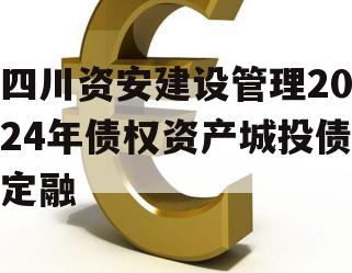 四川资安建设管理2024年债权资产城投债定融